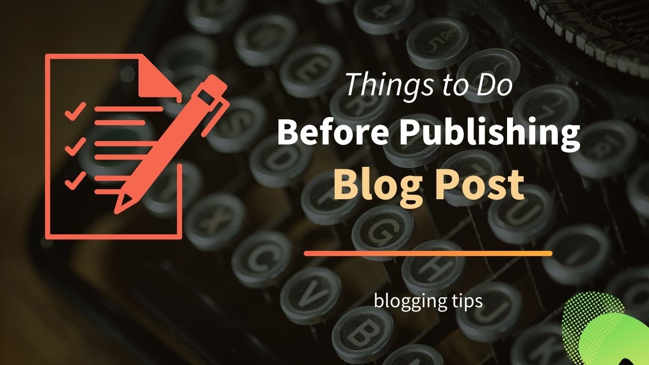 7 Must-Do Things Before Publishing A Blog Post